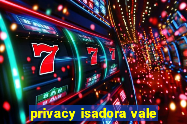 privacy isadora vale